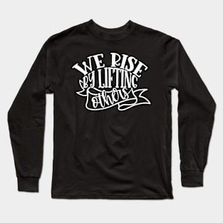 We Rise By Lifting Others Long Sleeve T-Shirt